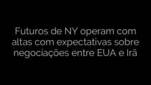 ​Futuros de NY operam com altas com expectativas sobre negociações entre EUA e Irã 